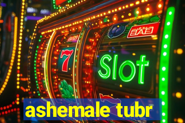 ashemale tubr